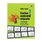 Cartea umbrelor miscate. Animatie pentru filme si jocuri video - Calin Cazan