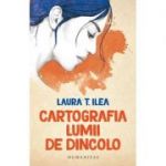 Cartografia lumii de dincolo - Laura T. Ilea