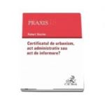 Certificatul de urbanism - Act administrativ sau act de informare? (Robert Bischin)