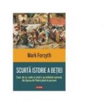 Scurta istorie a betiei. Cum, de ce, unde si cand s-au imbatat oamenii, din Epoca de Piatra pana in prezent - Mark Forsyth