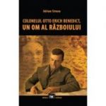 Colonelul Otto Erich Benedict, un om al razboiului - Adrian Stroea