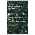 Mindfulness, calea constienta spre compasiunea de sine - Christopher K. Germer