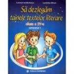 Sa dezlegam tainele textelor literare. Clasa a 4-a. Semestrul 1 AL - Carmen Iordachescu