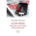 Alter-media. Provocari noi si vechi ale jurnalismului - Viorel Nistor