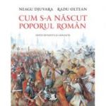 Cum s-a nascut poporul roman (editie revazuta si adaugita) - Neagu Djuvara, Radu Oltean