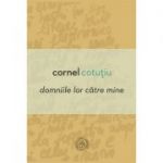 Domniile lor catre mine - Cornel Cotutiu
