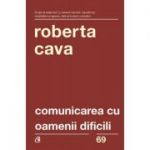 Comunicarea cu oamenii dificili. Editia a 4-a, revizuita si adaugita - Roberta Cava