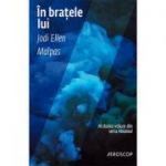 In bratele lui - Jodi Ellen Malpas