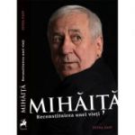 Mihaita. Reconstituirea unei vieti - Doina Papp