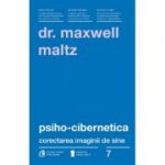 Psiho-Cibernetica. Corectarea imaginii de sine - Dr. Maxwell Maltz