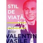 Stil de viata, nu dieta! Ghid complet pentru o slabire sanatoasa, rapida si definitiva. Editia a 2-a - Valentin Vasile