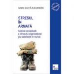 Stresul in armata: analiza conceptuala a climatului organizational si a atisfactiei in munca - volumul 1 - Iuliana Guita-Alexandru