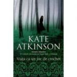 Viata ca un joc de crochet - Kate Atkinson