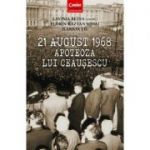 21 august 1968. Apoteoza lui Ceausescu - Lavinia Betea (coord), Florin-Razvan Mihai, Ilarion Tiu