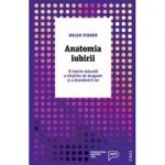 Anatomia iubirii. O istorie naturala a relatiilor de dragoste si a destramarii lor - Helen Fisher