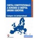 Curtea Constitutionala a Romaniei si dreptul Uniunii Europene. Culegere de jurisprudenta