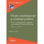 Drept constitutional si institutii politice. Volumul I. Editia a 4-a revizuita. Teoria generala a dreptului constitutional. Drepturi si libertati - Marieta Safta