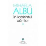 In labirintul cartilor - Mihaela Albu