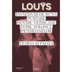 Invataturi de buna purtare pentru fetiscane intru folosul pensioanelor. Femeia si paiata - Pierre Louys