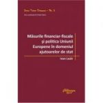 Masurile financiar‑fiscale si politica Uniunii Europene in domeniul ajutoarelor de stat - Ioan Lazar