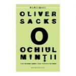 Ochiul mintii. Cum se vede lumea cand vederea da gres - Oliver Sacks