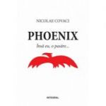 Phoenix. Insa eu, o pasare - Nicolae Covaci