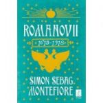 Romanovii 1613 - 1918 - Simon Sebag Montefiore. Traducere de Irina Negrea