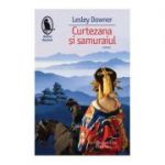 Curtezana si samuraiul - Lesley Downer