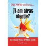 Ti-am atras atentia? Cum sa starnesti interes si sa relationezi cu oricine - Sam Horn