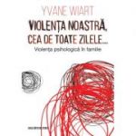 Violenta noastra, cea de toate zilele… Violenta psihologica in familie - Yvane Wiart