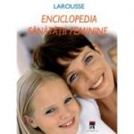 Enciclopedia sanatatii feminine - Larousse