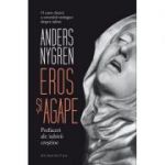 Eros si agape. Prefaceri ale iubirii crestine - Anders Nygren