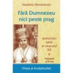 Fara Dumnezeu nici peste prag Volumul 2. Duhovnici sarbi ai veacului 20 - Vladimir Dimitrievici