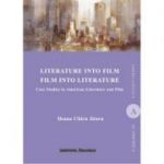 Literature Into Film Film Into Literature. Case Studies in American Literature and Film - Ileana Jitareu Chiru