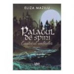 Palatul de spini. Cantecul umbrelor. Volumul 1 - Eliza Mazilu