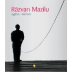Razvan Mazilu. Oglinzi. Mirrors - Denise Radulescu