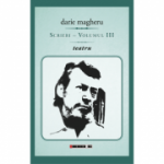 Scrieri - Volumul III teatru - Darie Magheru