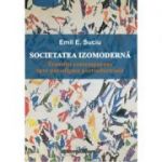 Societatea izomoderna. Tranzitii contemporane spre paradigma postindustriala - Emil E. Suciu