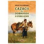 Cazacii din Dobrogea. O istorie uitata - Mihai Tiuliumeanu