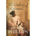 De la sclava la doamna volumul 2 (SERIA Verisoarele din Carolina) - Michael Phillips