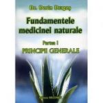 Fundamentele medicinei naturale, partea I. Principiile generale ale medicinei naturale - Dorin Dragos