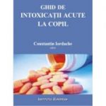 Ghid de intoxicatii acute la copil - Constantin Iordache