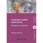 Limbajul politic eminescian. Perspective semiotice - Mihaela Mocanu