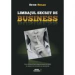 Limbajul secret de business. Cum sa descifrezi comportamentul cuiva in numai trei secunde sau mai putin - Kevin Hogan