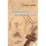 Rana mea, suferinta Lui - Catalina Danila