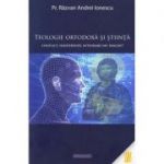Teologie ortodoxa si stiinta. Conflict, indiferenta, integrare sau dialog? - Pr. Razvan Andrei Ionescu