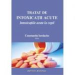 Tratat de intoxicatii acute. Intoxicatiile acute la copil - Constantin Iordache