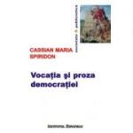 Vocatia si proza democratiei - Cassian Maria Spiridon