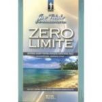 Zero limite. Sistemul secret pentru atingerea unui nivel inalt de sanatate, bunastare si pace - Joe Vitale