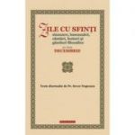 Zile cu sfinti. Sinaxare, insemnari, cantari, lecturi si ganduri filocalice pe luna decembrie - pr. Sever Negrescu